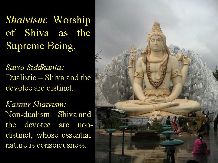 Shaivism: Worship of Shiva as the Supreme Being. Saiva Siddhanta: Dualistic – Shiva and