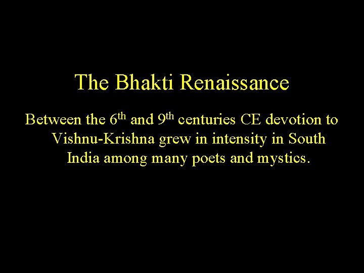 The Bhakti Renaissance Between the 6 th and 9 th centuries CE devotion to