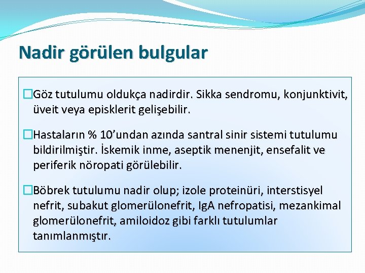 Nadir görülen bulgular �Göz tutulumu oldukça nadirdir. Sikka sendromu, konjunktivit, üveit veya episklerit gelişebilir.