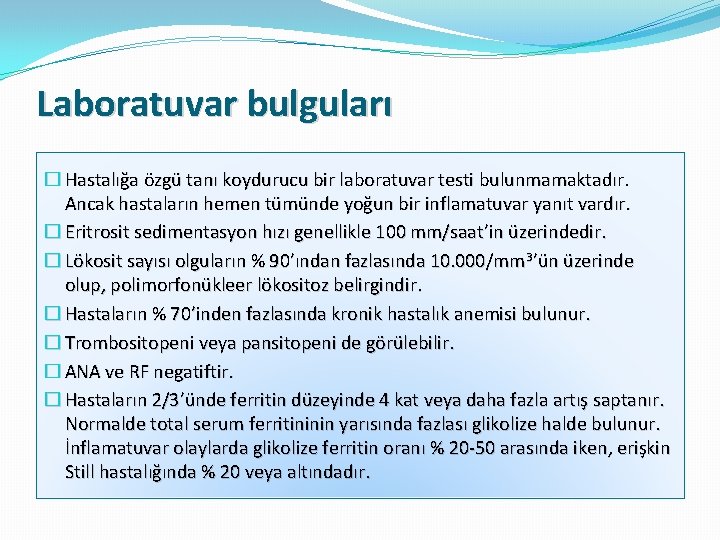 Laboratuvar bulguları � Hastalığa özgü tanı koydurucu bir laboratuvar testi bulunmamaktadır. Ancak hastaların hemen