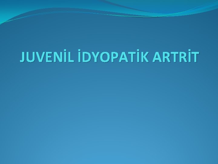 JUVENİL İDYOPATİK ARTRİT 