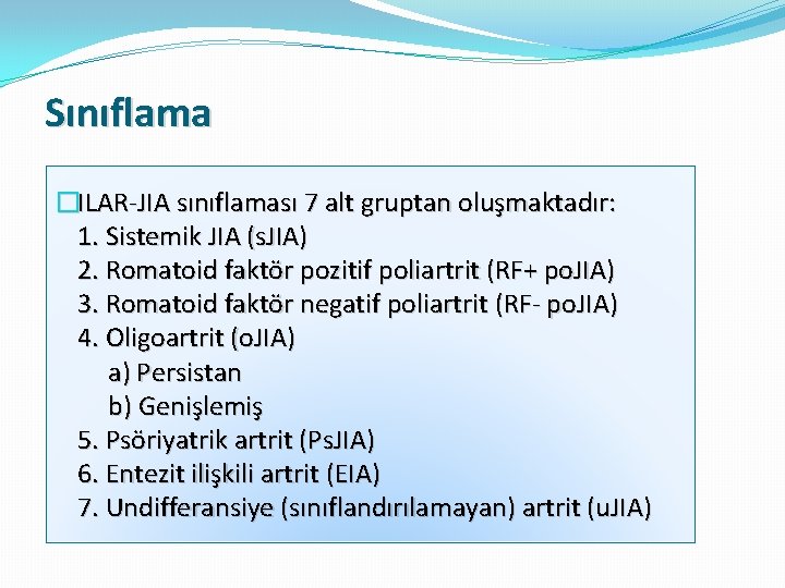 Sınıflama �ILAR-JIA sınıflaması 7 alt gruptan oluşmaktadır: 1. Sistemik JIA (s. JIA) 2. Romatoid