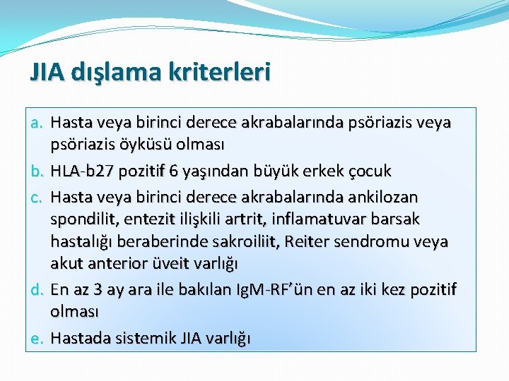 JIA dışlama kriterleri a. Hasta veya birinci derece akrabalarında psöriazis veya psöriazis öyküsü olması