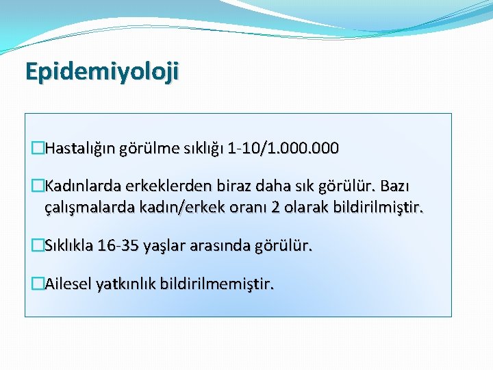 Epidemiyoloji �Hastalığın görülme sıklığı 1 -10/1. 000 �Kadınlarda erkeklerden biraz daha sık görülür. Bazı