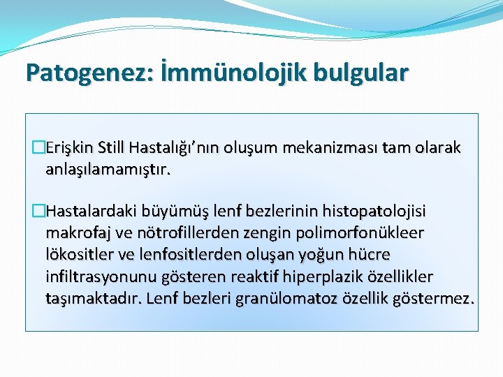 Patogenez: İmmünolojik bulgular �Erişkin Still Hastalığı’nın oluşum mekanizması tam olarak anlaşılamamıştır. �Hastalardaki büyümüş lenf