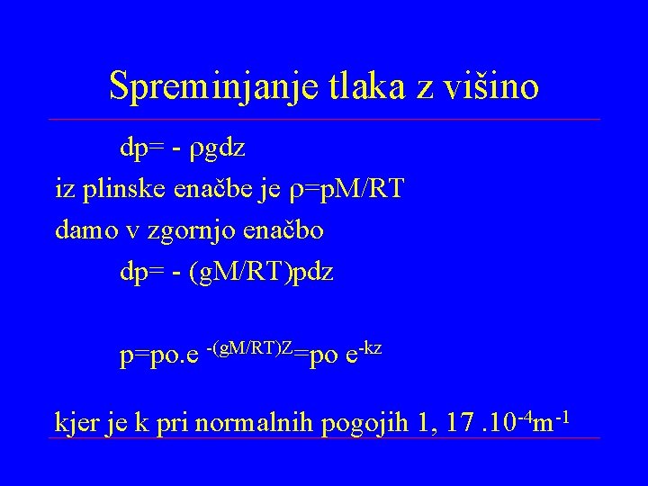 Spreminjanje tlaka z višino dp= - gdz iz plinske enačbe je =p. M/RT damo