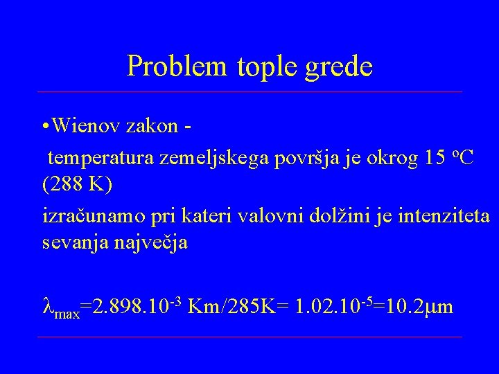 Problem tople grede • Wienov zakon temperatura zemeljskega površja je okrog 15 o. C