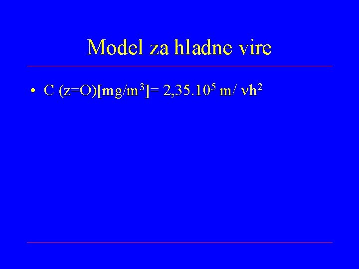 Model za hladne vire • C (z=O)[mg/m 3]= 2, 35. 105 m/ h 2