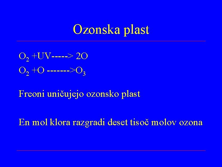 Ozonska plast O 2 +UV-----> 2 O O 2 +O ------->O 3 Freoni uničujejo