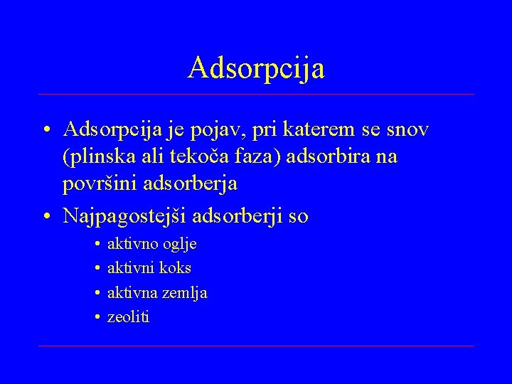 Adsorpcija • Adsorpcija je pojav, pri katerem se snov (plinska ali tekoča faza) adsorbira