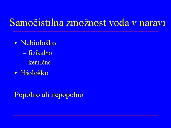 Samočistilna zmožnost voda v naravi • Nebiološko – fizikalno – kemično • Biološko Popolno