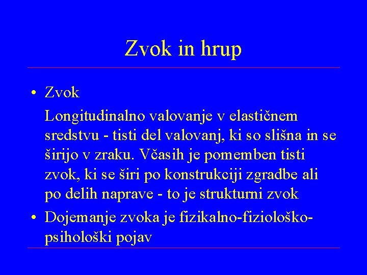 Zvok in hrup • Zvok Longitudinalno valovanje v elastičnem sredstvu - tisti del valovanj,