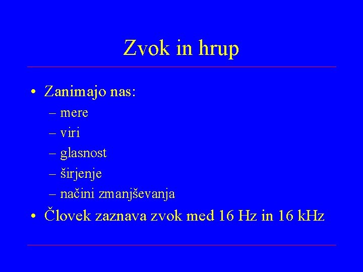 Zvok in hrup • Zanimajo nas: – mere – viri – glasnost – širjenje