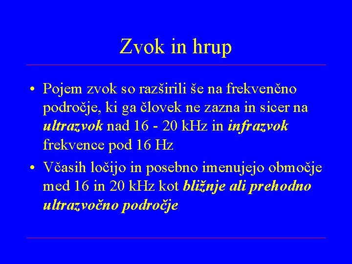 Zvok in hrup • Pojem zvok so razširili še na frekvenčno področje, ki ga