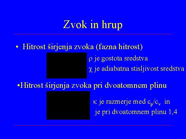 Zvok in hrup • Hitrost širjenja zvoka (fazna hitrost) je gostota sredstva je adiabatna