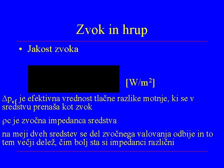 Zvok in hrup • Jakost zvoka [W/m 2] pef je efektivna vrednost tlačne razlike