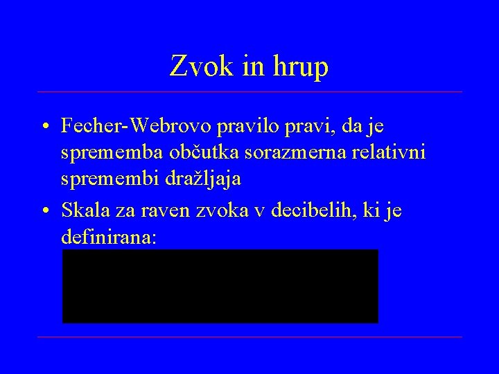 Zvok in hrup • Fecher-Webrovo pravilo pravi, da je sprememba občutka sorazmerna relativni spremembi