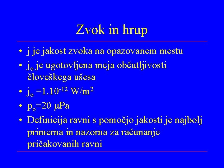 Zvok in hrup • j je jakost zvoka na opazovanem mestu • jo je