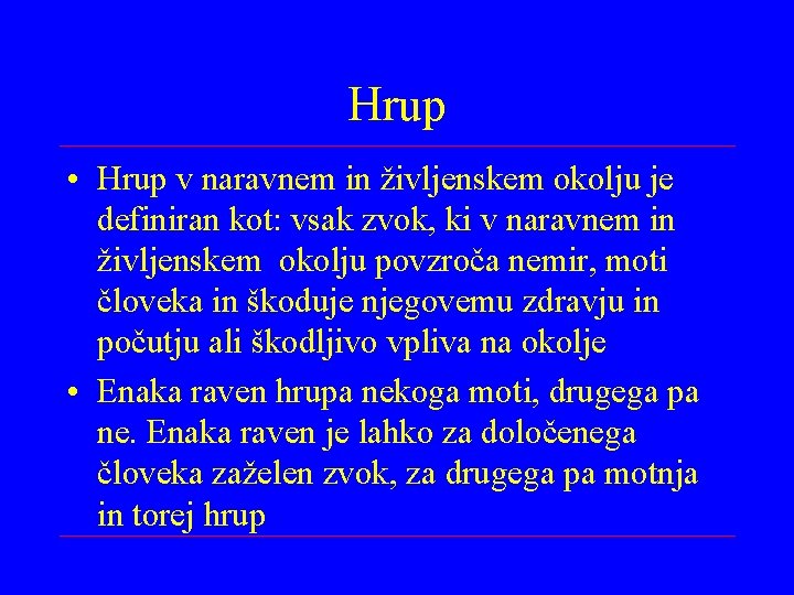 Hrup • Hrup v naravnem in življenskem okolju je definiran kot: vsak zvok, ki