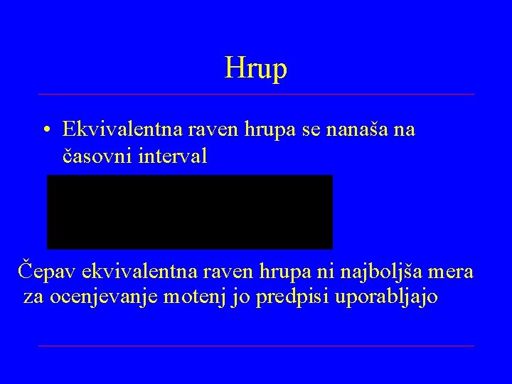 Hrup • Ekvivalentna raven hrupa se nanaša na časovni interval Čepav ekvivalentna raven hrupa