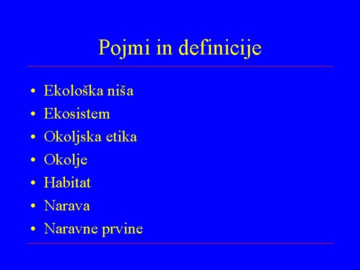 Pojmi in definicije • • Ekološka niša Ekosistem Okoljska etika Okolje Habitat Narava Naravne