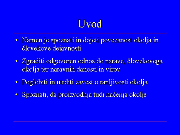 Uvod • Namen je spoznati in dojeti povezanost okolja in človekove dejavnosti • Zgraditi