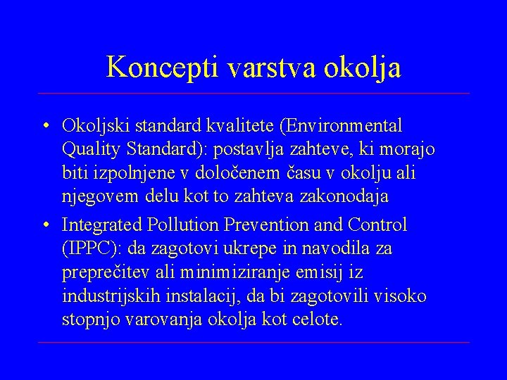 Koncepti varstva okolja • Okoljski standard kvalitete (Environmental Quality Standard): postavlja zahteve, ki morajo