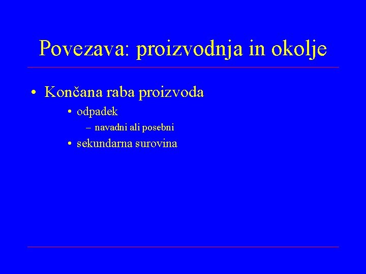 Povezava: proizvodnja in okolje • Končana raba proizvoda • odpadek – navadni ali posebni