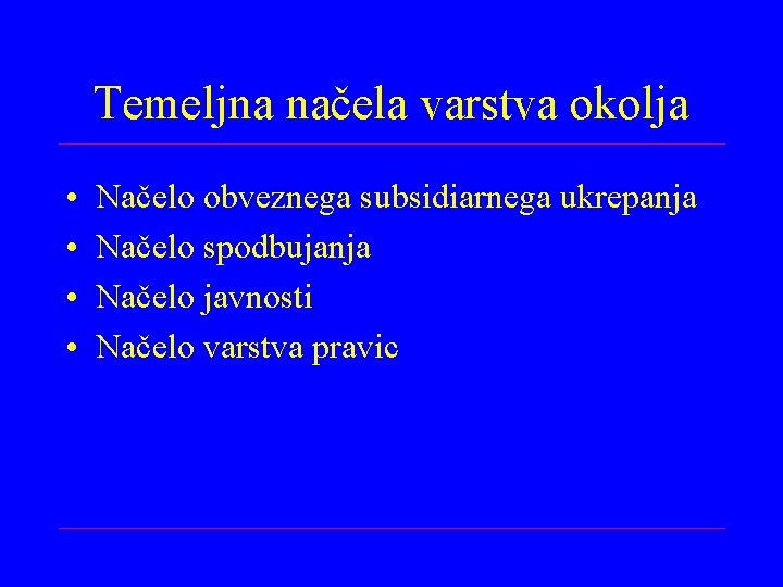 Temeljna načela varstva okolja • • Načelo obveznega subsidiarnega ukrepanja Načelo spodbujanja Načelo javnosti