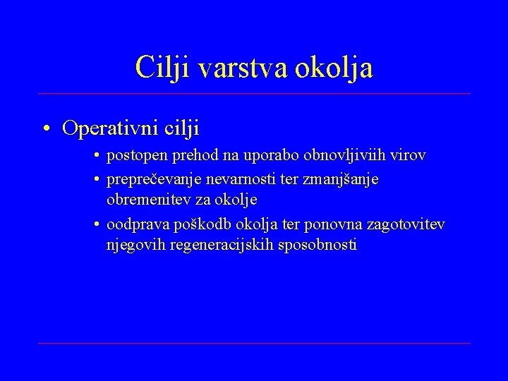 Cilji varstva okolja • Operativni cilji • postopen prehod na uporabo obnovljiviih virov •