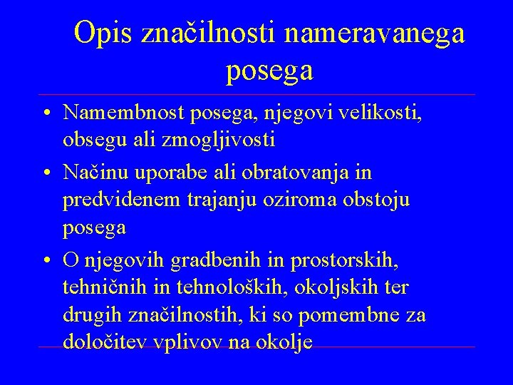 Opis značilnosti nameravanega posega • Namembnost posega, njegovi velikosti, obsegu ali zmogljivosti • Načinu