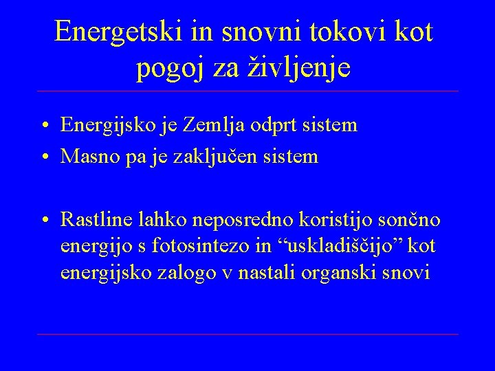 Energetski in snovni tokovi kot pogoj za življenje • Energijsko je Zemlja odprt sistem