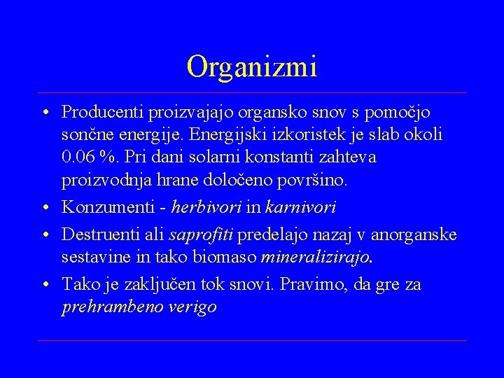 Organizmi • Producenti proizvajajo organsko snov s pomočjo sončne energije. Energijski izkoristek je slab