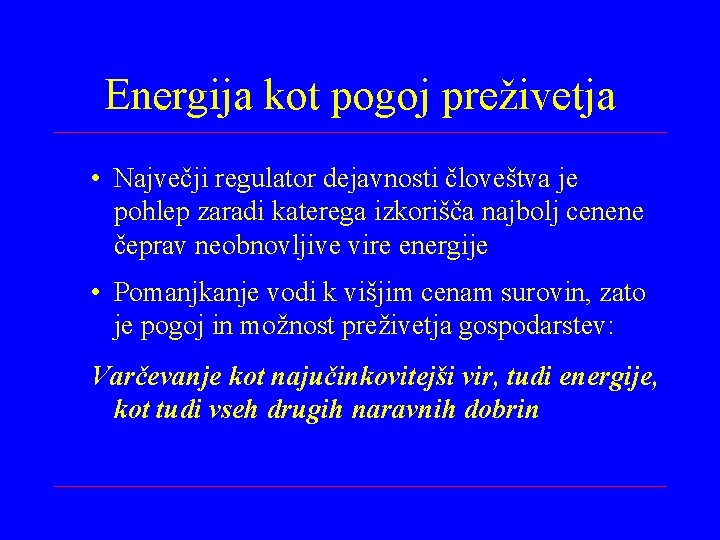 Energija kot pogoj preživetja • Največji regulator dejavnosti človeštva je pohlep zaradi katerega izkorišča