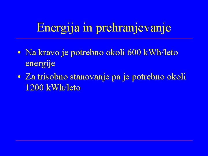 Energija in prehranjevanje • Na kravo je potrebno okoli 600 k. Wh/leto energije •