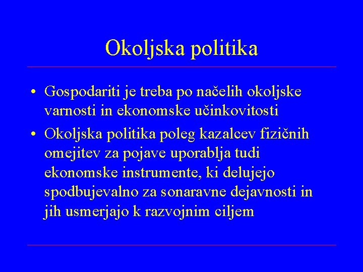 Okoljska politika • Gospodariti je treba po načelih okoljske varnosti in ekonomske učinkovitosti •