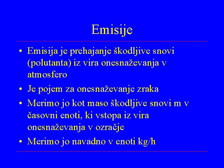 Emisije • Emisija je prehajanje škodljive snovi (polutanta) iz vira onesnaževanja v atmosfero •