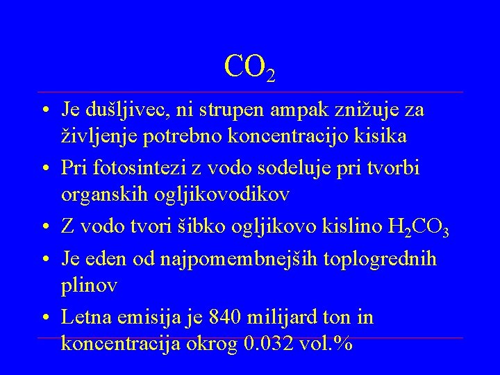 CO 2 • Je dušljivec, ni strupen ampak znižuje za življenje potrebno koncentracijo kisika