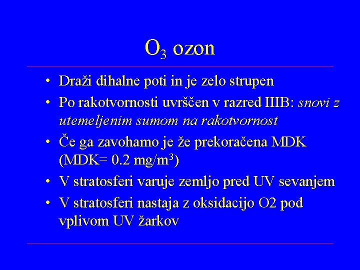 O 3 ozon • Draži dihalne poti in je zelo strupen • Po rakotvornosti