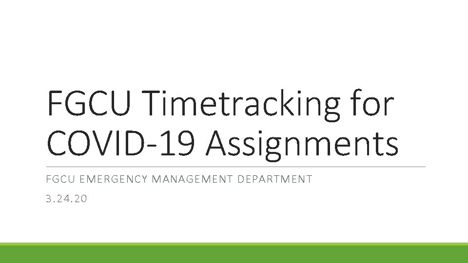FGCU Timetracking for COVID-19 Assignments FGCU EMERGENCY MANAGEMENT DEPARTMENT 3. 24. 20 