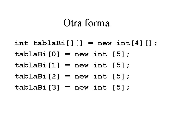 Otra forma int tabla. Bi[][] = new int[4][]; tabla. Bi[0] = new int [5];