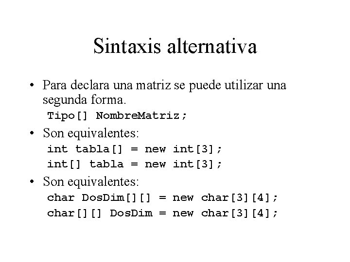 Sintaxis alternativa • Para declara una matriz se puede utilizar una segunda forma. Tipo[]