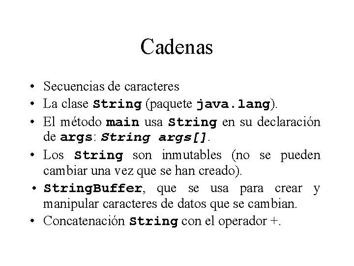 Cadenas • Secuencias de caracteres • La clase String (paquete java. lang). • El Cadenas • Secuencias de caracteres • La clase String (paquete java. lang). • El