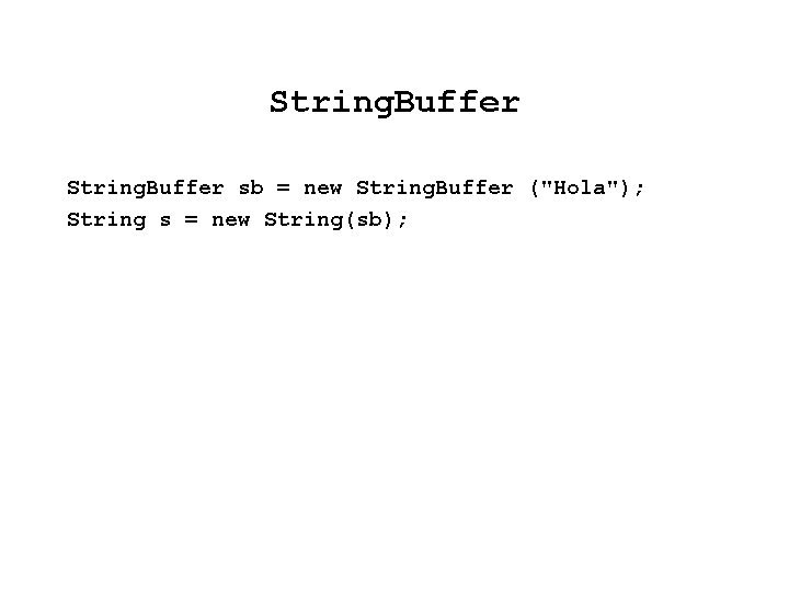String. Buffer sb = new String. Buffer ("Hola"); String s = new String(sb); String. Buffer sb = new String. Buffer ("Hola"); String s = new String(sb);