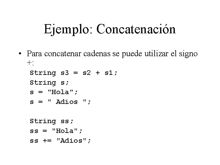 Ejemplo: Concatenación • Para concatenar cadenas se puede utilizar el signo +: String s Ejemplo: Concatenación • Para concatenar cadenas se puede utilizar el signo +: String s