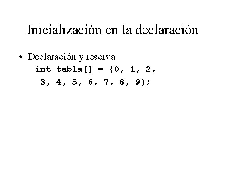 Inicialización en la declaración • Declaración y reserva int tabla[] = {0, 1, 2,