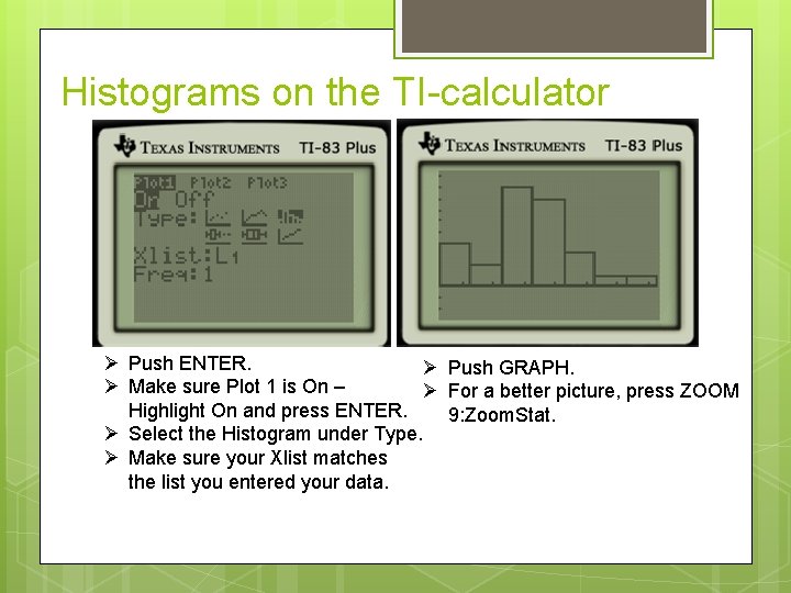 Histograms on the TI-calculator Push ENTER. Push GRAPH. Make sure Plot 1 is On