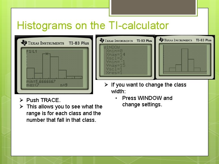 Histograms on the TI-calculator If you want to change the class width: • Press