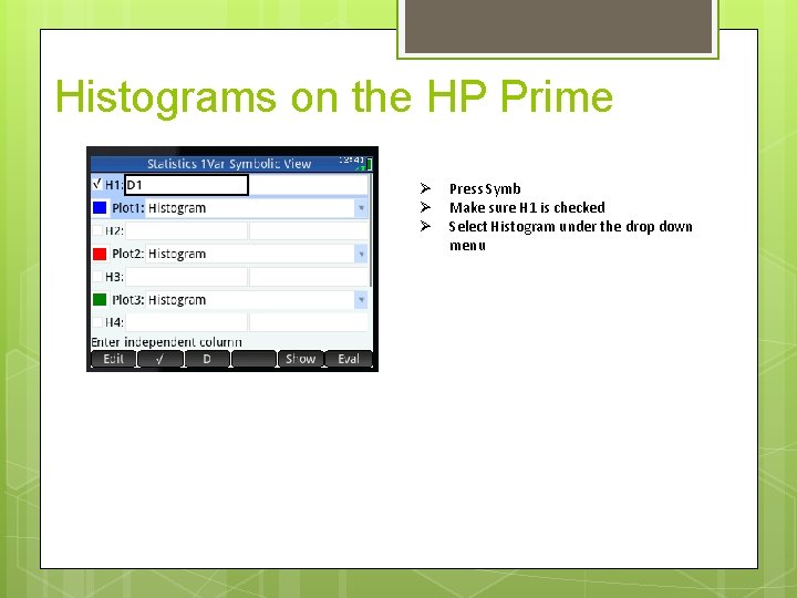 Histograms on the HP Prime Press Symb Make sure H 1 is checked Select