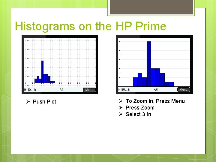 Histograms on the HP Prime Push Plot. To Zoom in, Press Menu Press Zoom